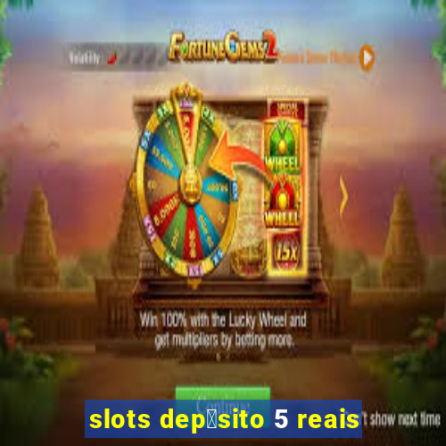 slots dep贸sito 5 reais