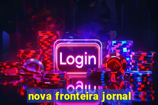 nova fronteira jornal