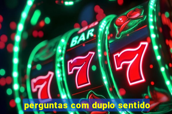 perguntas com duplo sentido