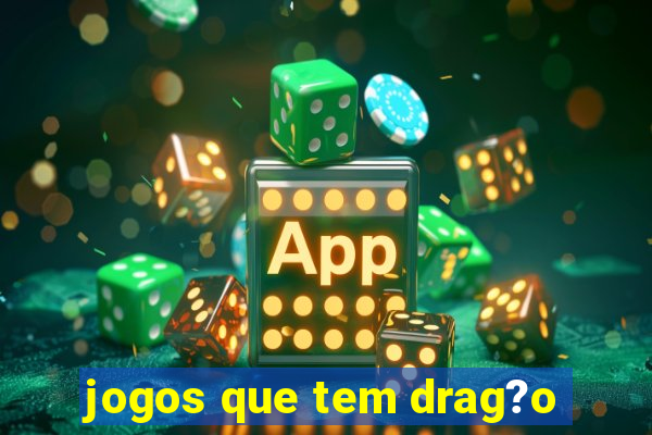 jogos que tem drag?o