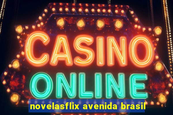 novelasflix avenida brasil