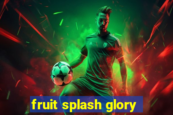 fruit splash glory