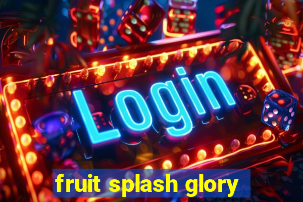 fruit splash glory