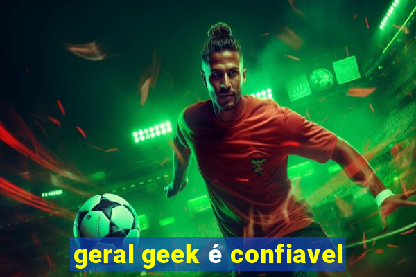 geral geek é confiavel