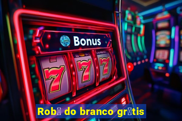 Rob么 do branco gr谩tis