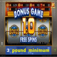 3 pound minimum deposit casino