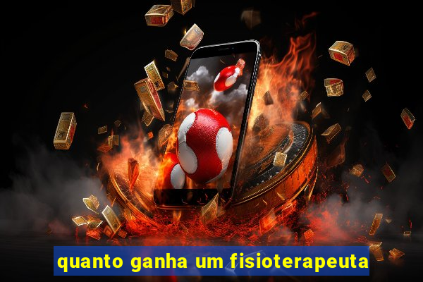 quanto ganha um fisioterapeuta