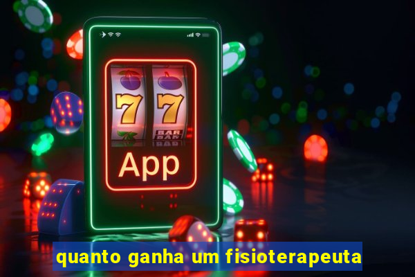 quanto ganha um fisioterapeuta