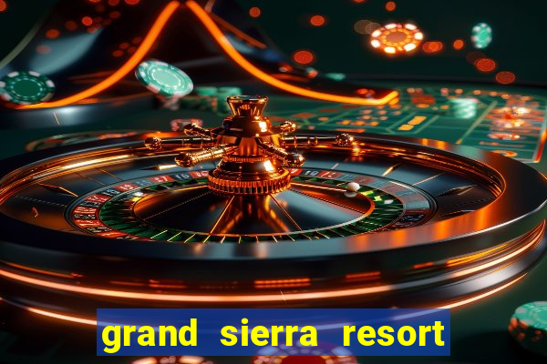 grand sierra resort casino reno