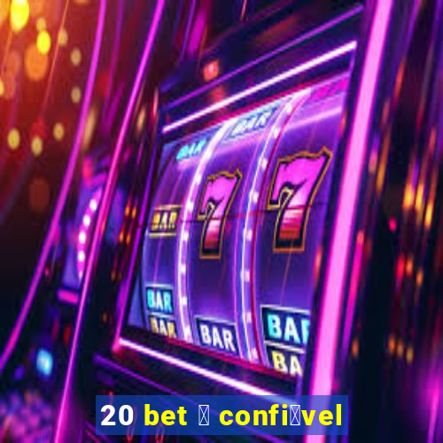 20 bet 茅 confi谩vel