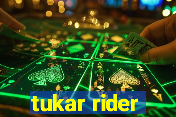 tukar rider