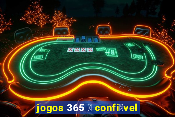 jogos 365 茅 confi谩vel