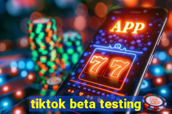 tiktok beta testing