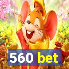 560 bet