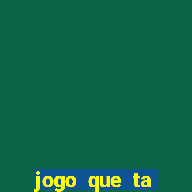 jogo que ta ganhando dinheiro