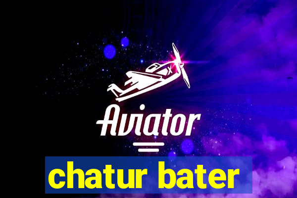 chatur bater