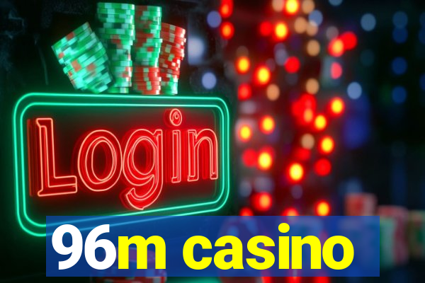 96m casino