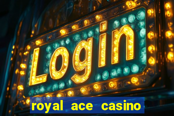 royal ace casino sign up bonus