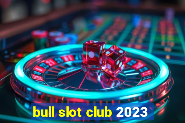 bull slot club 2023