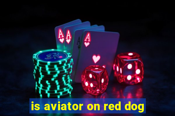 is aviator on red dog