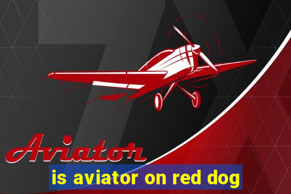 is aviator on red dog