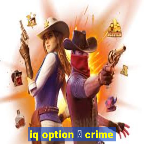 iq option 茅 crime