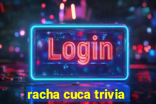 racha cuca trivia