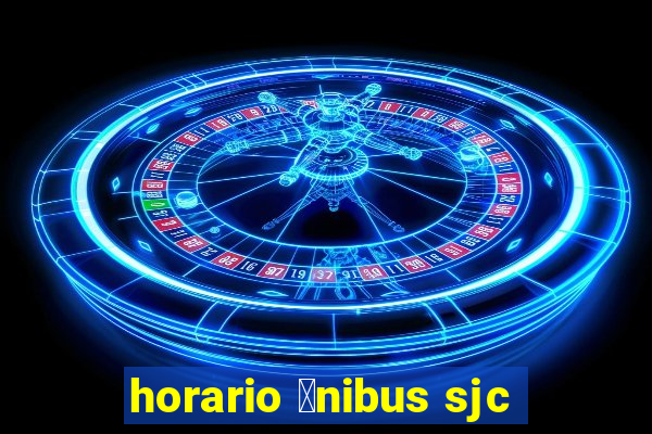 horario 么nibus sjc