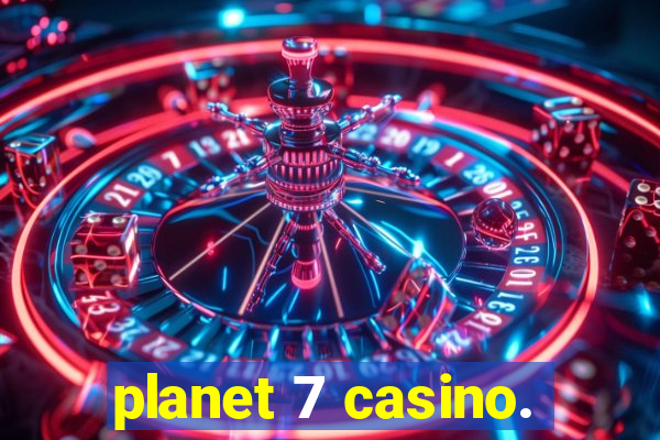 planet 7 casino.