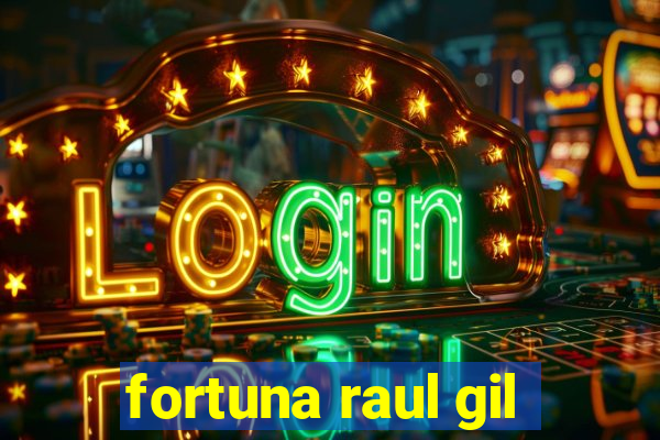 fortuna raul gil