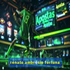 renato ambrósio fortuna