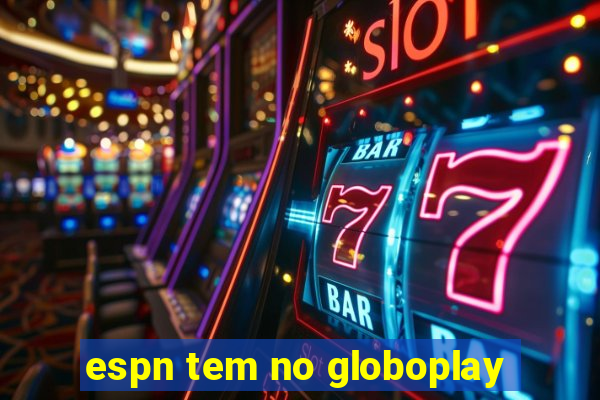 espn tem no globoplay