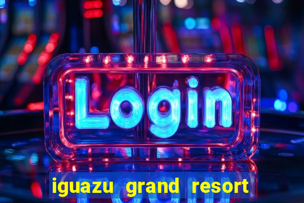 iguazu grand resort spa & casino argentina