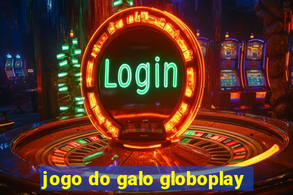 jogo do galo globoplay