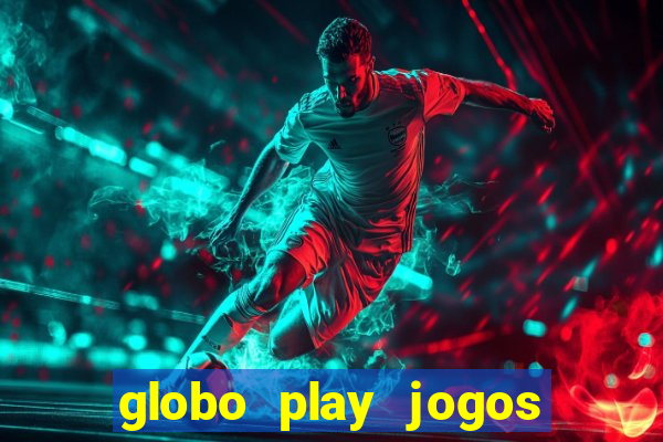 globo play jogos ao vivo hoje