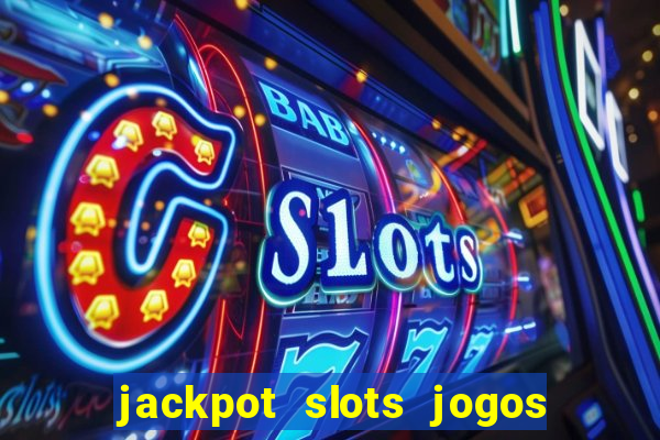 jackpot slots jogos de cassino