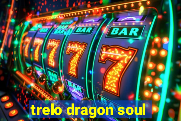 trelo dragon soul