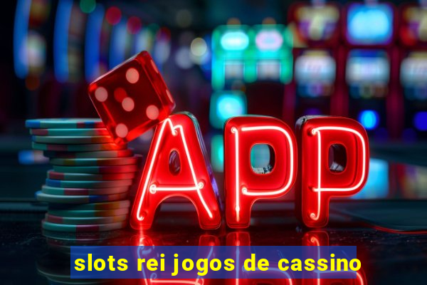 slots rei jogos de cassino