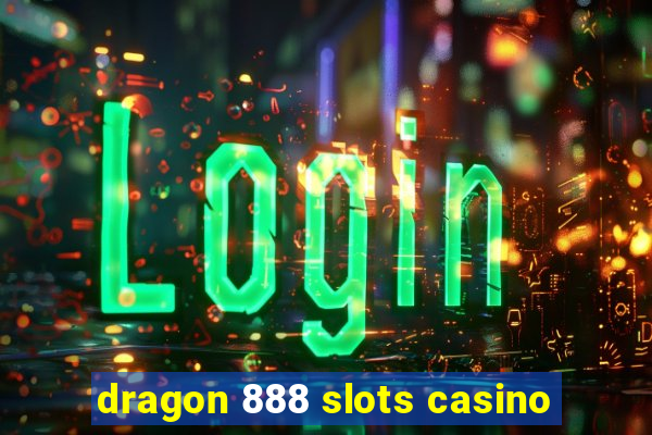 dragon 888 slots casino