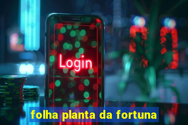 folha planta da fortuna