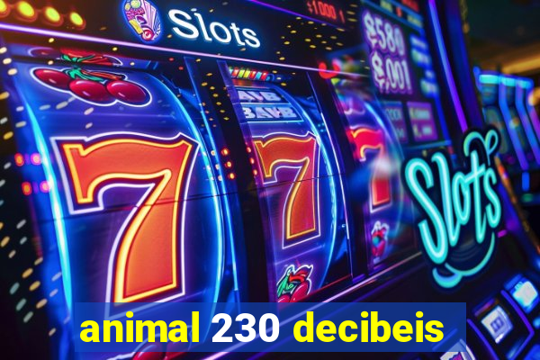 animal 230 decibeis