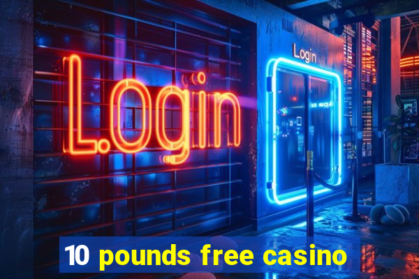 10 pounds free casino