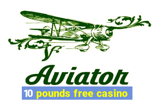 10 pounds free casino