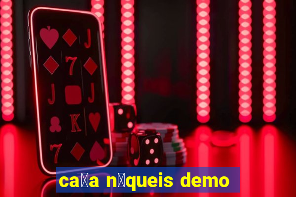 ca莽a n铆queis demo