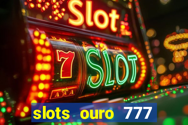 slots ouro 777 paga mesmo