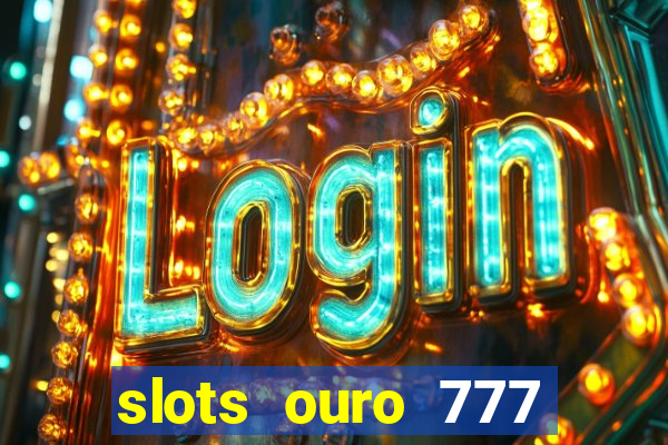 slots ouro 777 paga mesmo