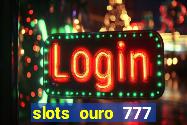 slots ouro 777 paga mesmo