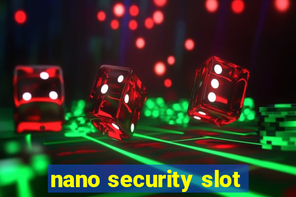 nano security slot