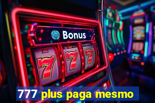 777 plus paga mesmo