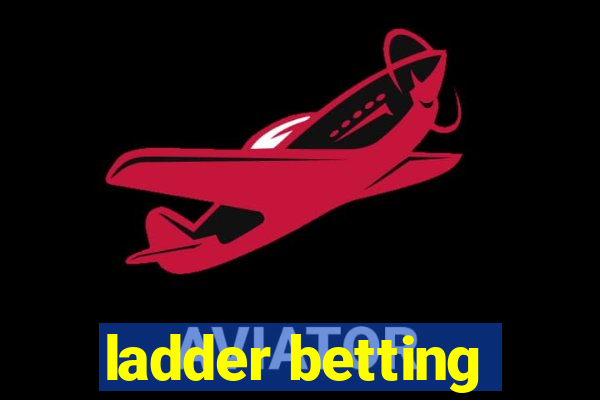 ladder betting